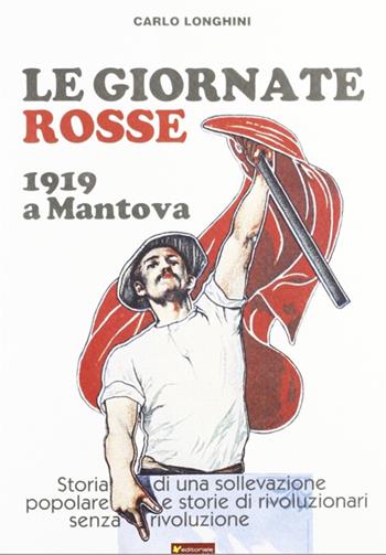 Le giornate rosse. 1919 a Mantova. Storia di una sollevazione popolare e storie di rivoluzionari senza rivoluzione - Carlo Longhini - Libro Sometti 2009 | Libraccio.it