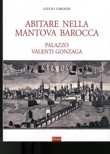 Abitare nella Mantova barocca. Palazzo Valenti Gonzaga - Giulio Girondi - Libro Sometti 2009 | Libraccio.it