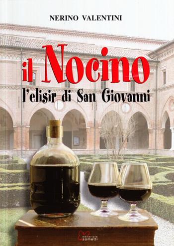 Il nocino. L'elisir di San Giovanni - Nerino Valentini - Libro Sometti 2010 | Libraccio.it