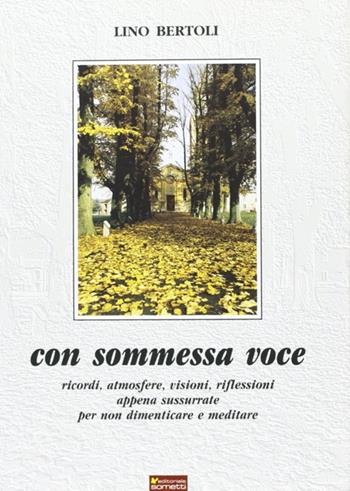 Con sommessa voce. Ricordi, atmosfere, visioni, riflessioni appena sussurrate per non dimenticare e meditare - Lino Bertoli - Libro Sometti 2010 | Libraccio.it