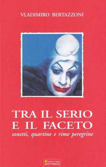 Tra il serio e il faceto. Sonetti, quartine e rime peregrine - Vladimiro Bertazzoni - Libro Sometti 2011 | Libraccio.it