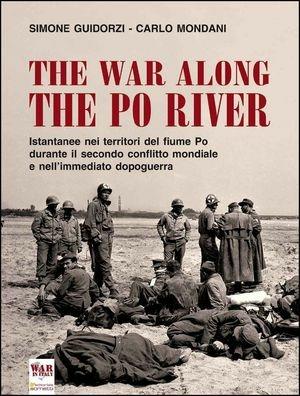 The war along the Po river. Istantanee nei territori del fiume Po durante il secondo conflitto mondiale e nell'immediato dopoguerra. Ediz. italiana, inglese e tedesca - Simone Guidorzi, Carlo Mondani - Libro Sometti 2011 | Libraccio.it