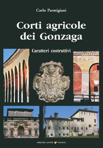 Corti agricole dei Gonzaga. Caratteri costruttivi - Carlo Parmigiani - Libro Sometti 2011 | Libraccio.it