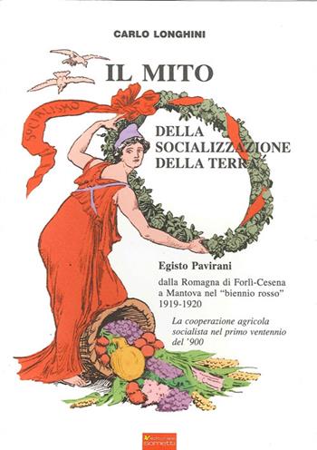 Il mito delle socializzazione della terra. Egisto Pavirani, dalla Romagna di Forli-Cesena a Mantova nel biennio rosso 1919-1920 - Carlo Longhini - Libro Sometti 2012 | Libraccio.it
