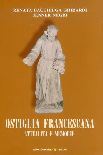 Ostiglia francescana. Attualità e memorie - Renata Ghirardi Bacchiega, Jenner Negri - Libro Sometti 2011 | Libraccio.it