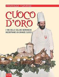 Cuoco d'oro. I vini delle colline moreniche incontrano un grande cuoco - Franco Tomasi - Libro Sometti 2012 | Libraccio.it