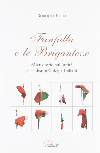 Fanfulla e le brigantesse. Microstorie sull'unità e la disunità degli italiani - Roberto Roda - Libro Sometti 2012, Sguardi obliqui | Libraccio.it