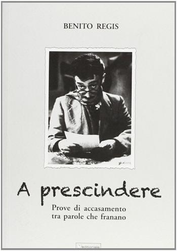 A prescindere. Prove di accasamento tra parole che franano - Benito Regis - Libro Sometti 2012 | Libraccio.it