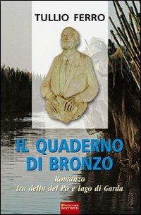 Il quaderno di bronzo. Romanzo tra Delta del Po e lago di Garda - Tullio Ferro - Libro Sometti 2012 | Libraccio.it