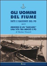 Memorie di un «barcaro». Una vita tra Mincio e Po - Nerino Vincenti - Libro Sometti 2012, Gli uomini del fiume | Libraccio.it