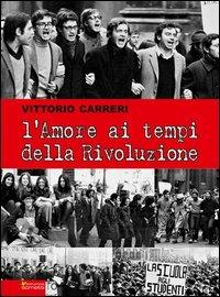 L' amore ai tempi della rivoluzione - Vittorio Carreri - Libro Sometti 2013 | Libraccio.it