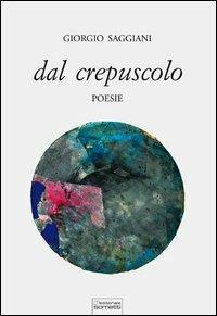 Dal crepuscolo - Giorgio Saggiani - Libro Sometti 2013, Libera | Libraccio.it