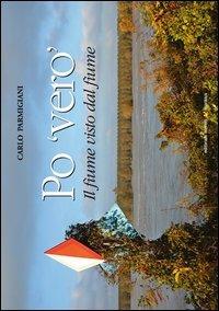 Po 'vero'. Il fiume visto dal fiume. Ediz. illustrata - Carlo Parmigiani - Libro Sometti 2013, Il grande fiume | Libraccio.it