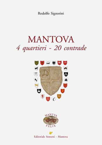 Mantova. 4 quartieri, 20 contrade - Rodolfo Signorini - Libro Sometti 2014, Mantua Felix | Libraccio.it