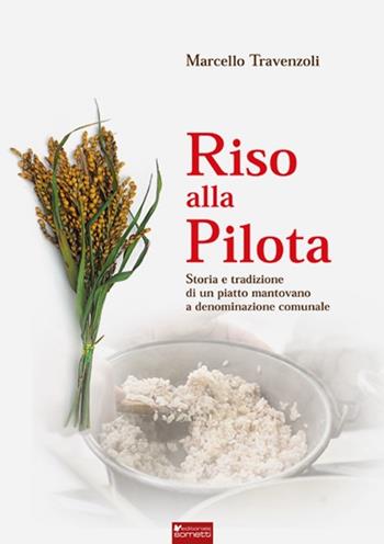 Riso alla pilota. Storia e tradizione di un piatto mantovano a denominazione comunale - Marcello Travenzoli - Libro Sometti 2014, Cucina pop | Libraccio.it