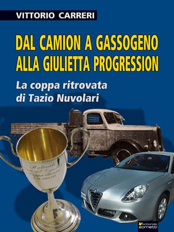 Dal camion a gassogeno alla Giulietta progression. La coppa ritrovata di Tazio Nuvolari - Vittorio Carreri - Libro Sometti 2014 | Libraccio.it