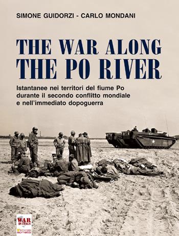 The war along the Po river. Istantanee nei territori del fiume Po durante il secondo conflitto mondiale e nell'immediato dopoguerra. Ediz. italiana, inglese e tedesca - Simone Guidorzi, Carlo Mondani - Libro Sometti 2014, War in Italy | Libraccio.it