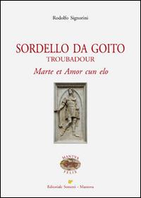 Sordello Da Goito. Troubadour. Marte et Amor cun elo - Rodolfo Signorini - Libro Sometti 2014, Mantua Felix | Libraccio.it