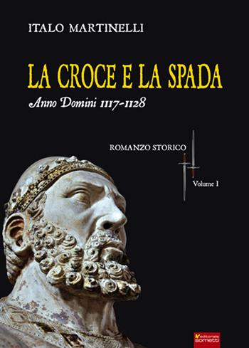 La croce e la spada. Anno Domini 1117-1128 - Italo Martinelli - Libro Sometti 2014 | Libraccio.it