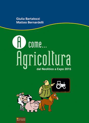 A come... agricoltura. Dal neolitico a Expo 2015 - Giulia Bartalozzi, Matteo Bernardelli - Libro Sometti 2015, Teatro nuovo | Libraccio.it