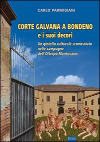 Corte Galvana a Bondeno e i suoi decori - Carlo Parmigiani - Libro Sometti 2015, Architettura | Libraccio.it