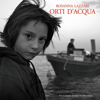 Orti d'acqua - Rosanna Lazzari - Libro Sometti 2016, Fotografia | Libraccio.it