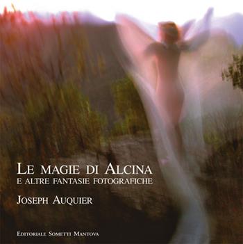 Le magie di Alcina e altre fantasie fotografiche - Joseph Auquier - Libro Sometti 2016, Fotografia | Libraccio.it