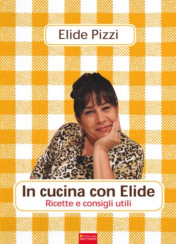 In cucina con Elide. Ricette e consigli utili - Elide Pizzi - Libro Sometti 2016, Cucina pop | Libraccio.it