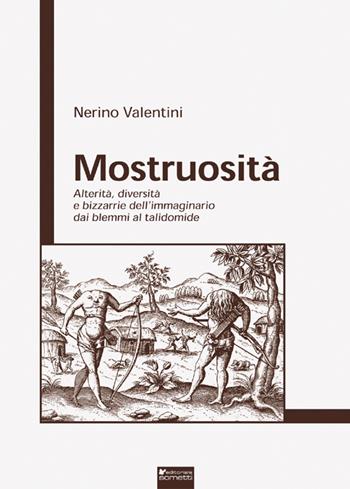 Mostruosità. Alterità, diversità e bizzarrie dell'immaginario dai blemmi al talidomide - Nerino Valentini - Libro Sometti 2016, Costume e folclore | Libraccio.it