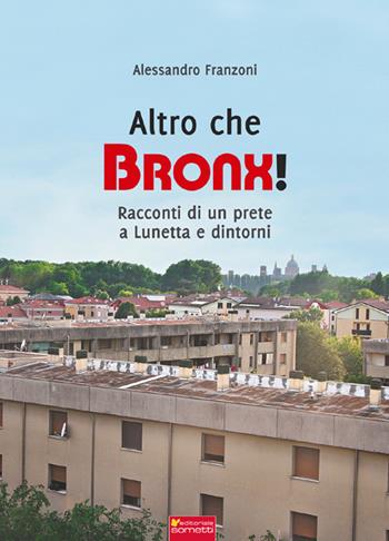 Altro che Bronx! Racconti di un prete a Lunetta e dintorni - Alessandro Franzoni - Libro Sometti 2017, Viaggio in provincia | Libraccio.it