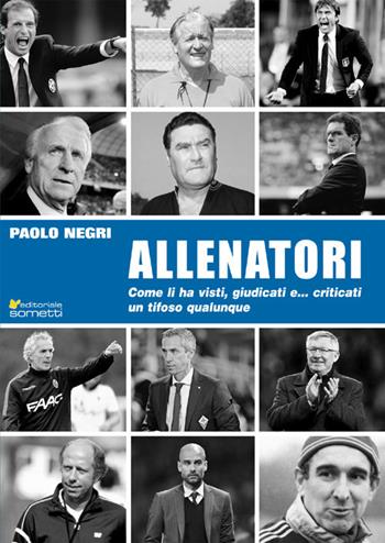 Allenatori. Come li ha visti, giudicati e... criticati un tifoso qualunque - Paolo Negri - Libro Sometti 2017, Sport | Libraccio.it