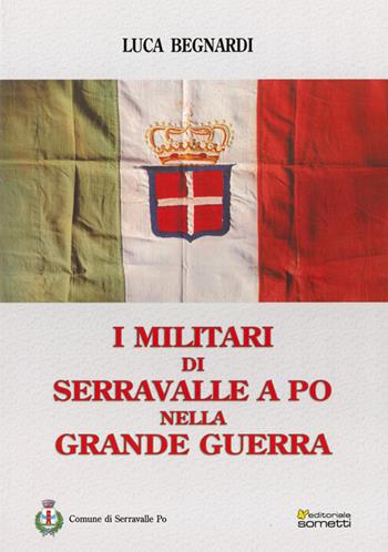 I militari di Serravalle a Po nella grande guerra - Luca Begnardi - Libro Sometti 2018, Storia militare | Libraccio.it