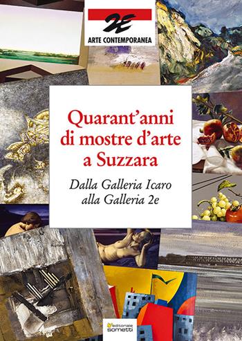 Quarant'anni di mostre d'arte a Suzzara. Dalla Galleria Icaro alla Galleria 2e  - Libro Sometti 2018, Arte e società | Libraccio.it