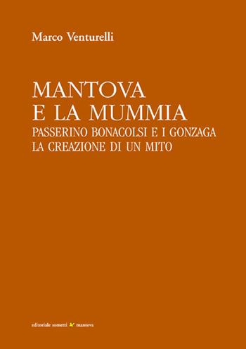 Mantova e la mummia. Passerino Bonacolsi e i Gonzaga. La creazione di un mito - Marco Venturelli - Libro Sometti 2018, Civiltà mantovana | Libraccio.it