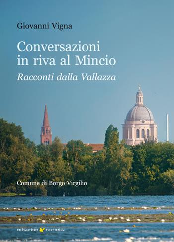 Conversazioni in riva al Mincio. Racconti dalla Vallazza - Giovanni Vigna - Libro Sometti 2019, Civiltà mantovana | Libraccio.it