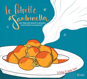 Le polpette di Sandrinella. Una fiaba per piccoli (e grandi) consumatori consapevoli - Elisa Bucci, Eduard Popescu - Libro Sometti 2019 | Libraccio.it