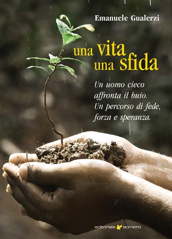 Una vita una sfida. Un uomo cieco affronta il buio. Un percorso di fede, forza e speranza - Emanuele Gualerzi - Libro Sometti 2020, Narrativa | Libraccio.it