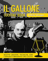 Il gallone. Cocktail book. Ricette creative, tecniche, idee e manuale di abbinamento cibo-cocktail