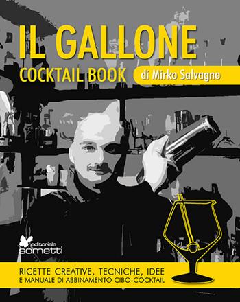 Il gallone. Cocktail book. Ricette creative, tecniche, idee e manuale di abbinamento cibo-cocktail - Mirko Salvagno - Libro Sometti 2020, Cucina pop | Libraccio.it