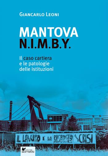 Mantova N.I.M.B.Y. Il caso cartiera e le patologie delle istituzioni - Giancarlo Leoni - Libro Sometti 2020, Storie italiane | Libraccio.it