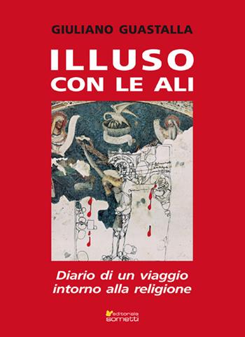 Illuso con le ali. Diario di un viaggio intorno alla religione - Giuliano Guastalla - Libro Sometti 2020, Filosofia | Libraccio.it