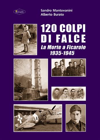 120 colpi di falce. La morte a Ficarolo 1935-1945 - Sandro Mantovanini, Alberto Burato - Libro Sometti 2020, Storia militare | Libraccio.it