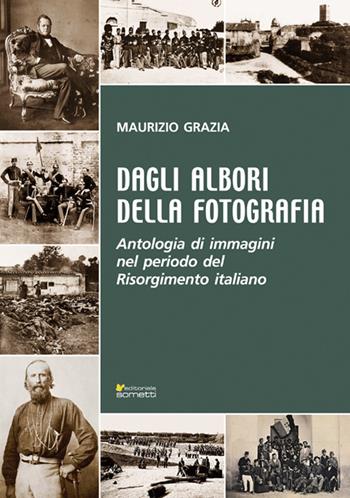 Dagli albori della fotografia. Antologia di immagini nel periodo del Risorgimento italiano - Maurizio Grazia - Libro Sometti 2021, Storia militare | Libraccio.it