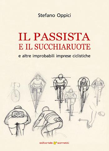 Il passista e il succhiaruote e altre improbabili imprese ciclistiche - Stefano Oppici - Libro Sometti 2021, Sport | Libraccio.it