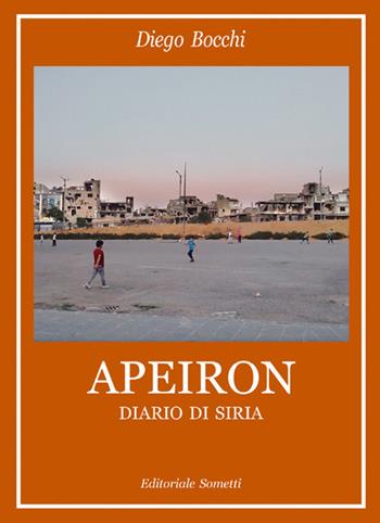 Apeiron. Diario di Siria - Diego Bocchi - Libro Sometti 2021, Narrativa | Libraccio.it