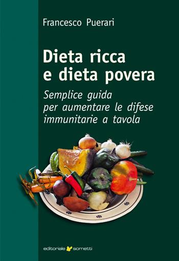 Dieta ricca e dieta povera. Semplice guida per aumentare le difese immunitarie a tavola - Francesco Puerari - Libro Sometti 2021 | Libraccio.it