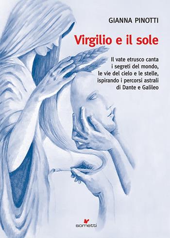 Virgilio e il sole. Il vate etrusco canta i segreti del mondo, le vie del cielo e le stelle, ispirando i percorsi astrali di Dante e Galileo - Gianna Pinotti - Libro Sometti 2021, Civiltà mantovana | Libraccio.it