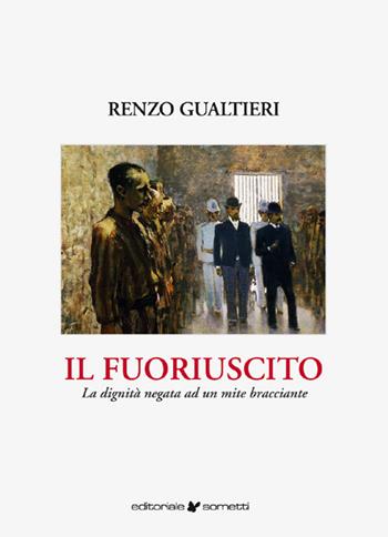 Il fuoriuscito. La dignità negata ad un mite bracciante - Renzo Gualtieri - Libro Sometti 2021, Narrativa | Libraccio.it