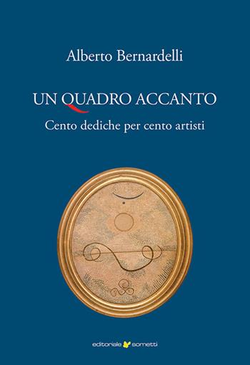 Un quadro accanto. Cento dediche per cento artisti - Alberto Bernardelli - Libro Sometti 2022, Arte e società | Libraccio.it