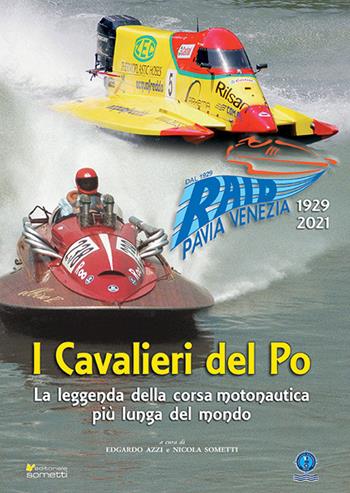 I cavalieri del Po. La leggenda della corsa motonautica più lunga del mondo (1929-2021) - Edgardo Azzi, Nicola Sometti - Libro Sometti 2022, Il grande fiume | Libraccio.it